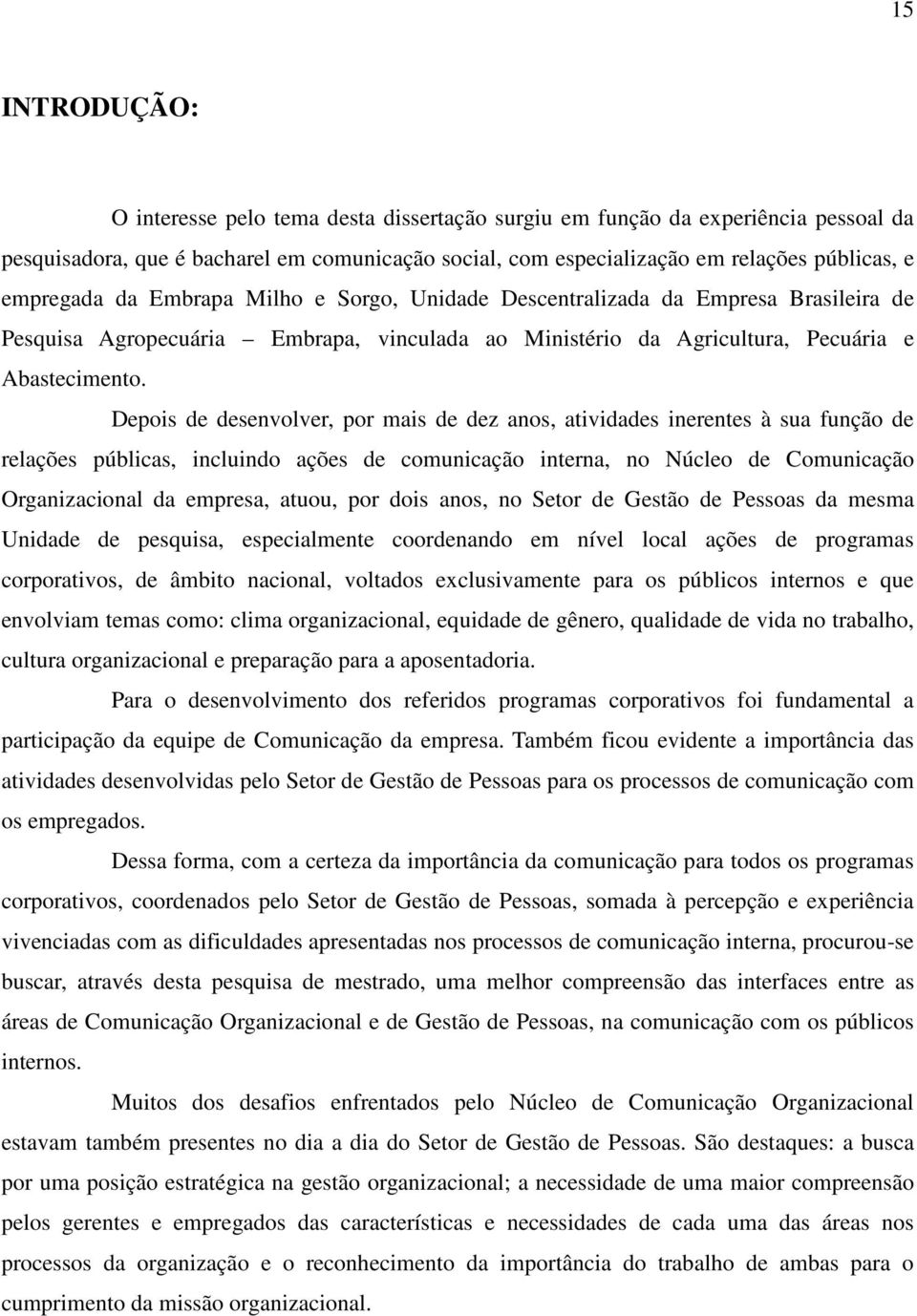 Depois de desenvolver, por mais de dez anos, atividades inerentes à sua função de relações públicas, incluindo ações de comunicação interna, no Núcleo de Comunicação Organizacional da empresa, atuou,