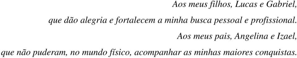 Aos meus pais, Angelina e Izael, que não puderam,