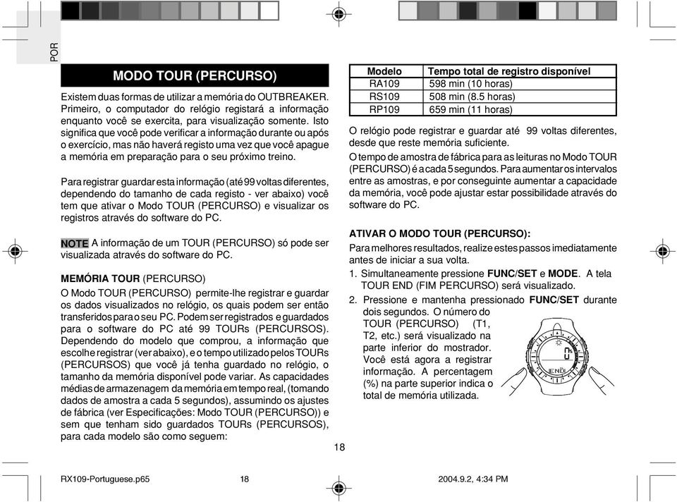 Para registrar guardar esta informação (até 99 voltas diferentes, dependendo do tamanho de cada registo - ver abaixo) você tem que ativar o Modo TOUR (PERCURSO) e visualizar os registros através do