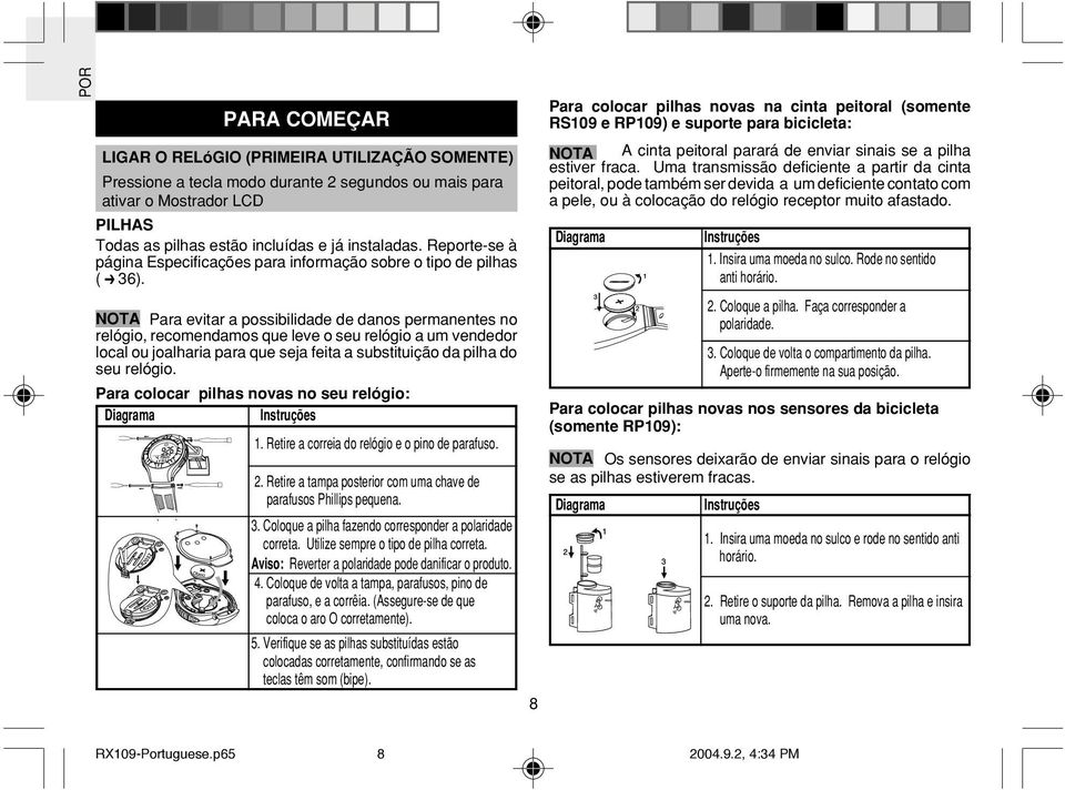 NOTA Para evitar a possibilidade de danos permanentes no relógio, recomendamos que leve o seu relógio a um vendedor local ou joalharia para que seja feita a substituição da pilha do seu relógio.