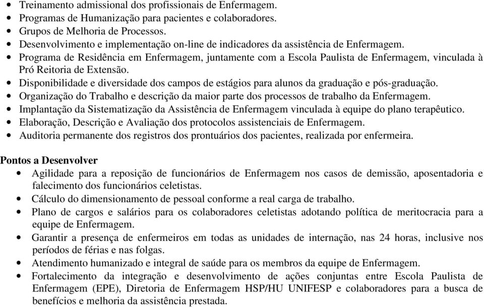 Programa de Residência em Enfermagem, juntamente com a Escola Paulista de Enfermagem, vinculada à Pró Reitoria de Extensão.