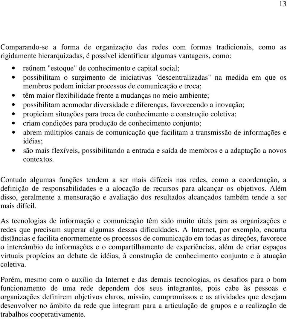 meio ambiente; possibilitam acomodar diversidade e diferenças, favorecendo a inovação; propiciam situações para troca de conhecimento e construção coletiva; criam condições para produção de