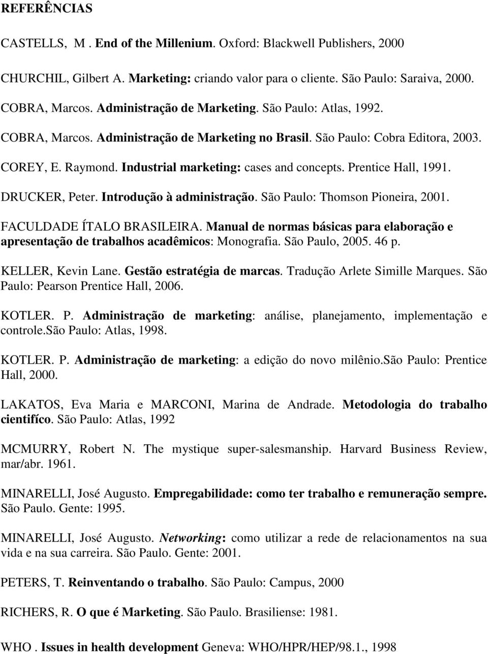 Prentice Hall, 1991. DRUCKER, Peter. Introdução à administração. São Paulo: Thomson Pioneira, 2001. FACULDADE ÍTALO BRASILEIRA.