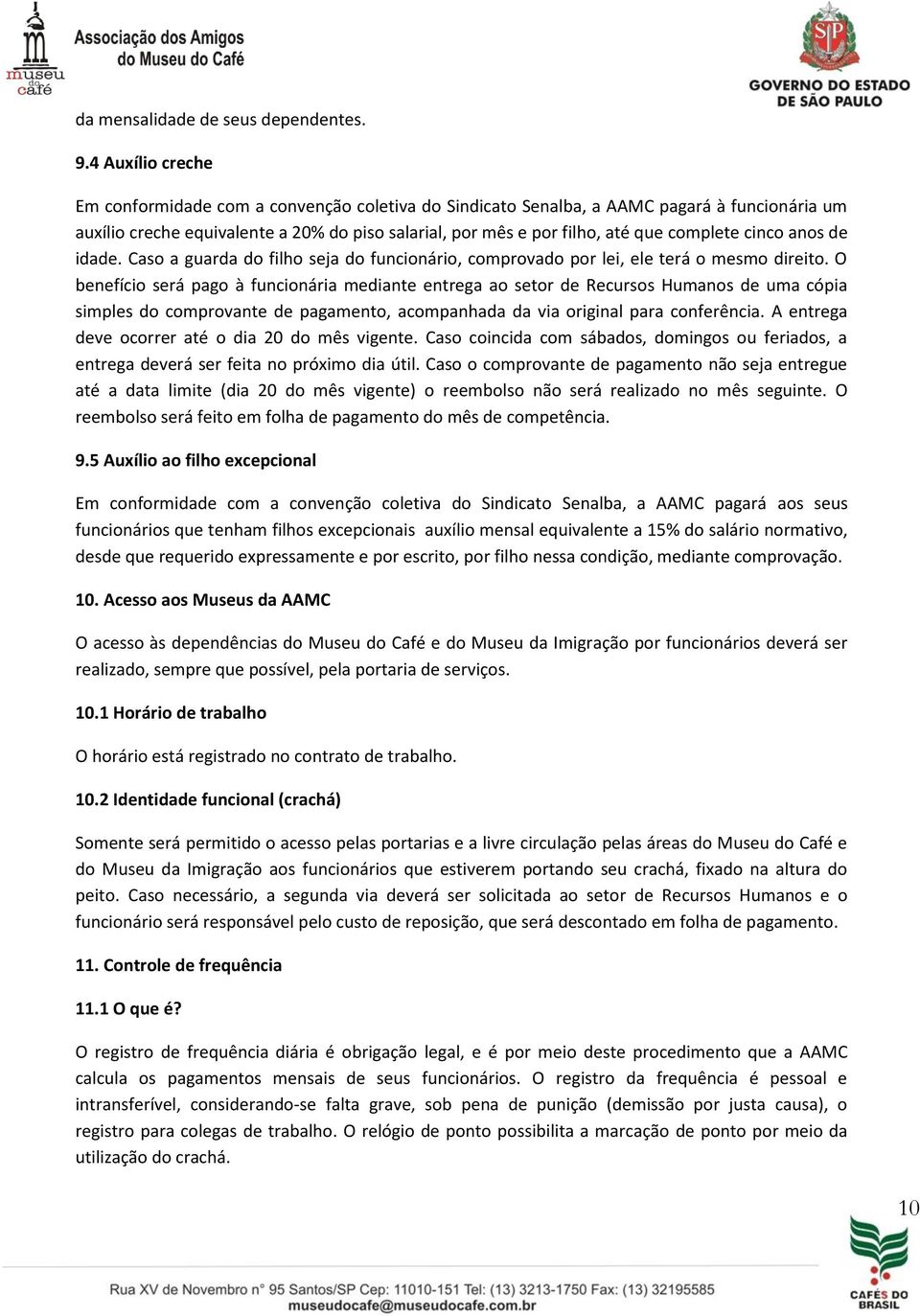 cinco anos de idade. Caso a guarda do filho seja do funcionário, comprovado por lei, ele terá o mesmo direito.