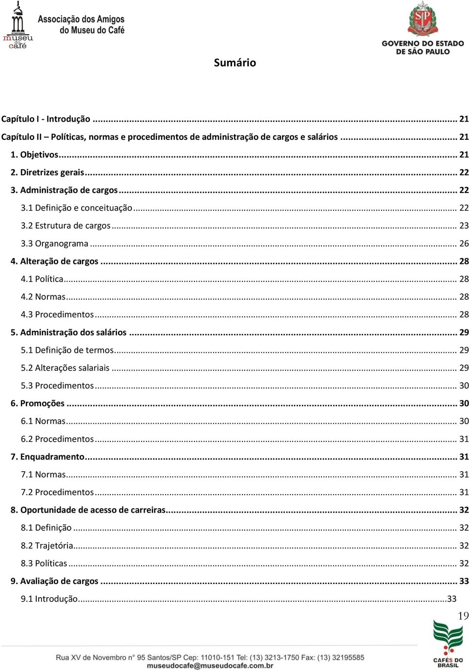 .. 28 5. Administração dos salários... 29 5.1 Definição de termos... 29 5.2 Alterações salariais... 29 5.3 Procedimentos... 30 6. Promoções... 30 6.1 Normas... 30 6.2 Procedimentos... 31 7.