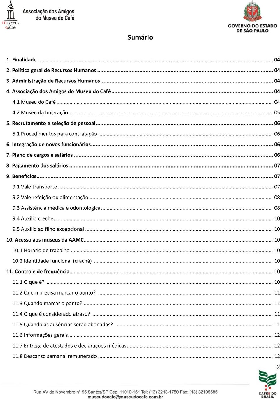 Benefícios... 07 9.1 Vale transporte... 07 9.2 Vale refeição ou alimentação... 08 9.3 Assistência médica e odontológica... 08 9.4 Auxílio creche... 10 9.5 Auxílio ao filho excepcional... 10 10.