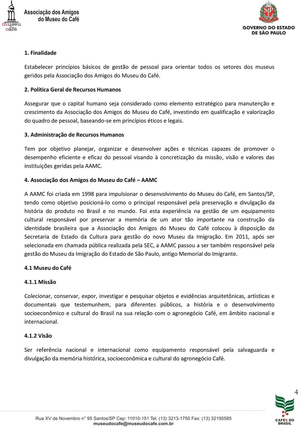 qualificação e valorização do quadro de pessoal, baseando-se em princípios éticos e legais. 3.