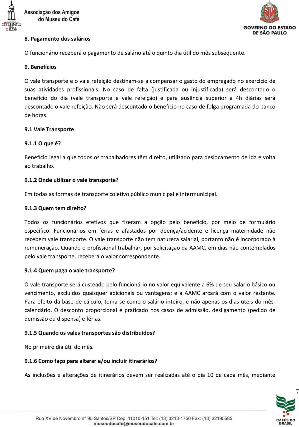 No caso de falta (justificada ou injustificada) será descontado o benefício do dia (vale transporte e vale refeição) e para ausência superior a 4h diárias será descontado o vale refeição.