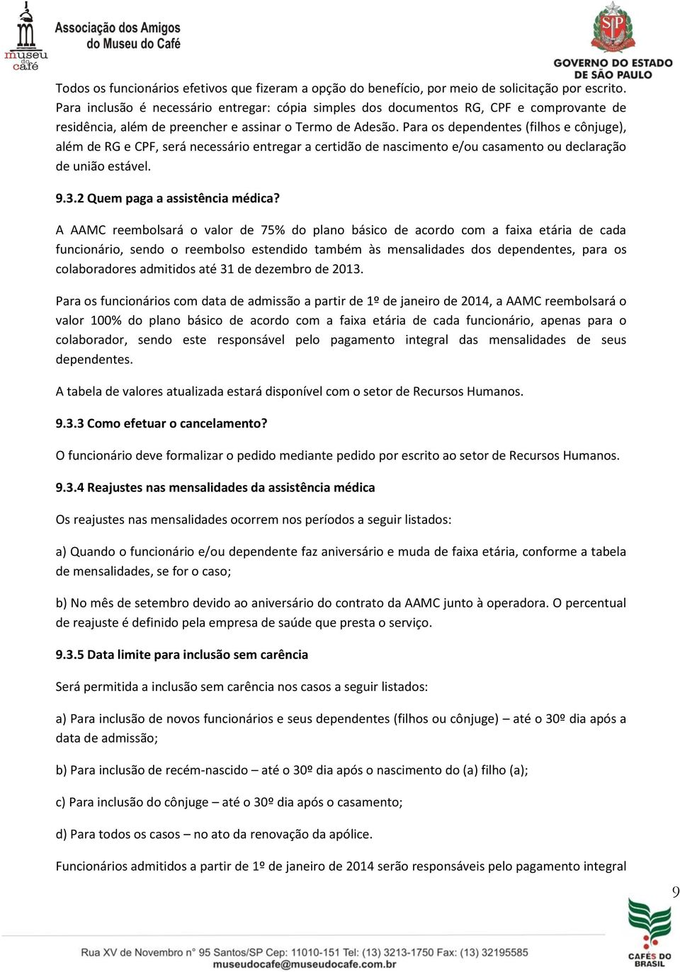 Para os dependentes (filhos e cônjuge), além de RG e CPF, será necessário entregar a certidão de nascimento e/ou casamento ou declaração de união estável. 9.3.2 Quem paga a assistência médica?