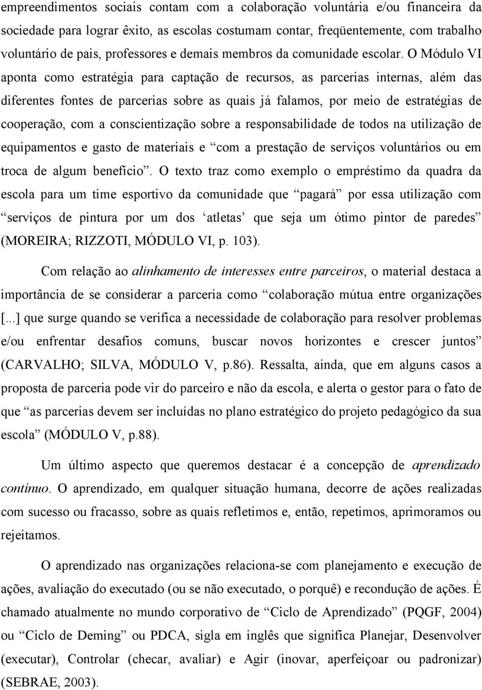 O Módulo VI aponta como estratégia para captação de recursos, as parcerias internas, além das diferentes fontes de parcerias sobre as quais já falamos, por meio de estratégias de cooperação, com a