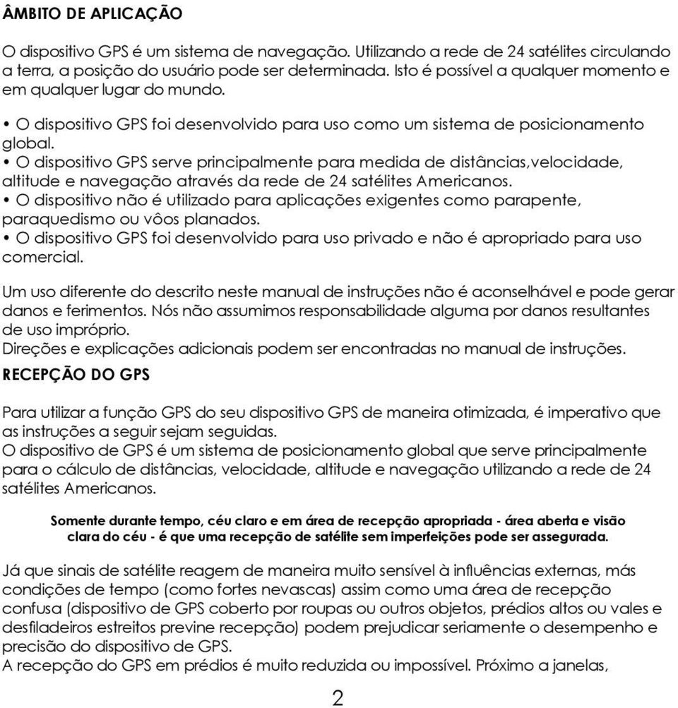 O dispositivo GPS serve principalmente para medida de distâncias,velocidade, altitude e navegação através da rede de 24 satélites Americanos.