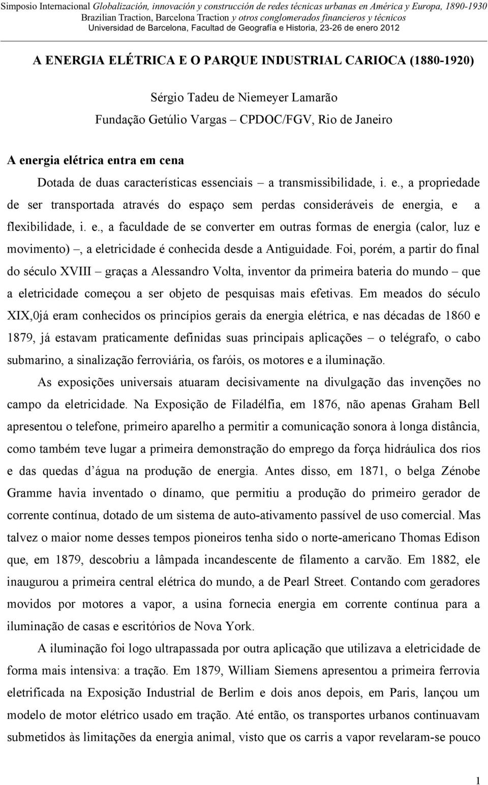 Foi, porém, a partir do final do século XVIII graças a Alessandro Volta, inventor da primeira bateria do mundo que a eletricidade começou a ser objeto de pesquisas mais efetivas.