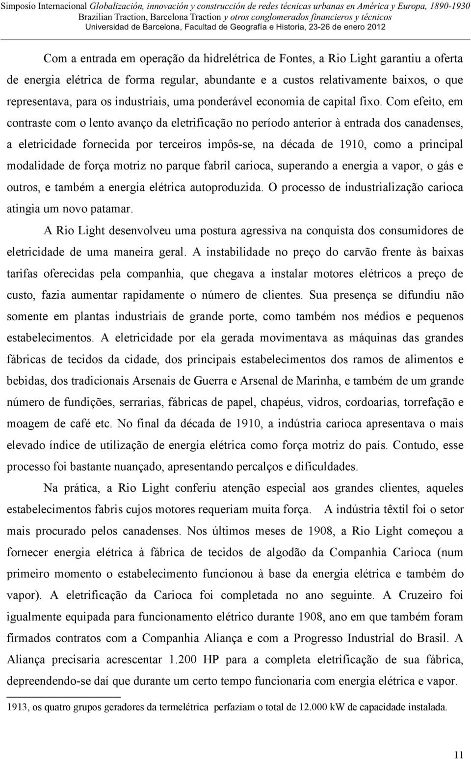 Com efeito, em contraste com o lento avanço da eletrificação no período anterior à entrada dos canadenses, a eletricidade fornecida por terceiros impôs-se, na década de 1910, como a principal