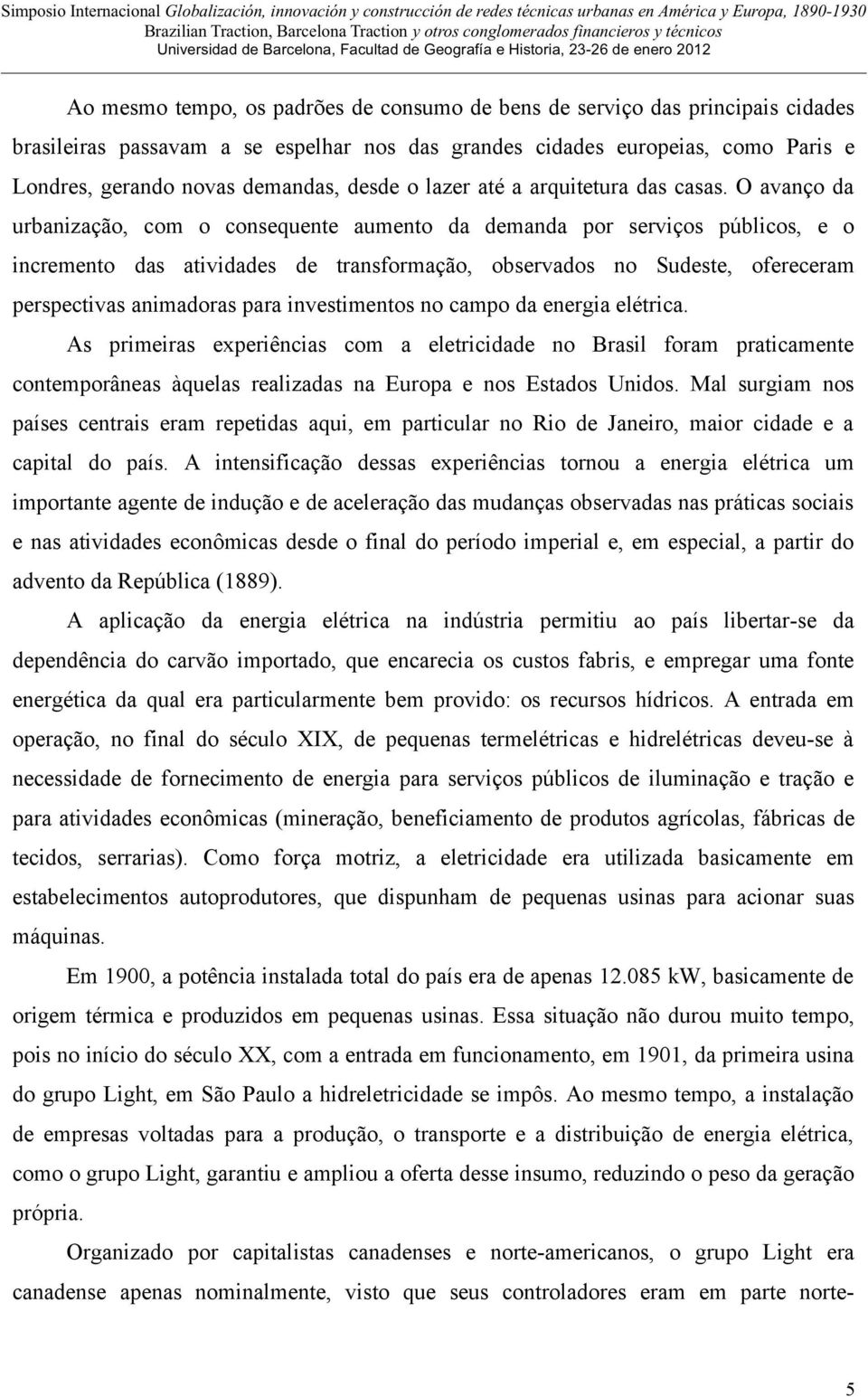 O avanço da urbanização, com o consequente aumento da demanda por serviços públicos, e o incremento das atividades de transformação, observados no Sudeste, ofereceram perspectivas animadoras para