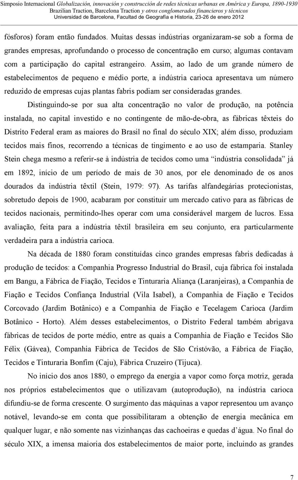 Assim, ao lado de um grande número de estabelecimentos de pequeno e médio porte, a indústria carioca apresentava um número reduzido de empresas cujas plantas fabris podiam ser consideradas grandes.