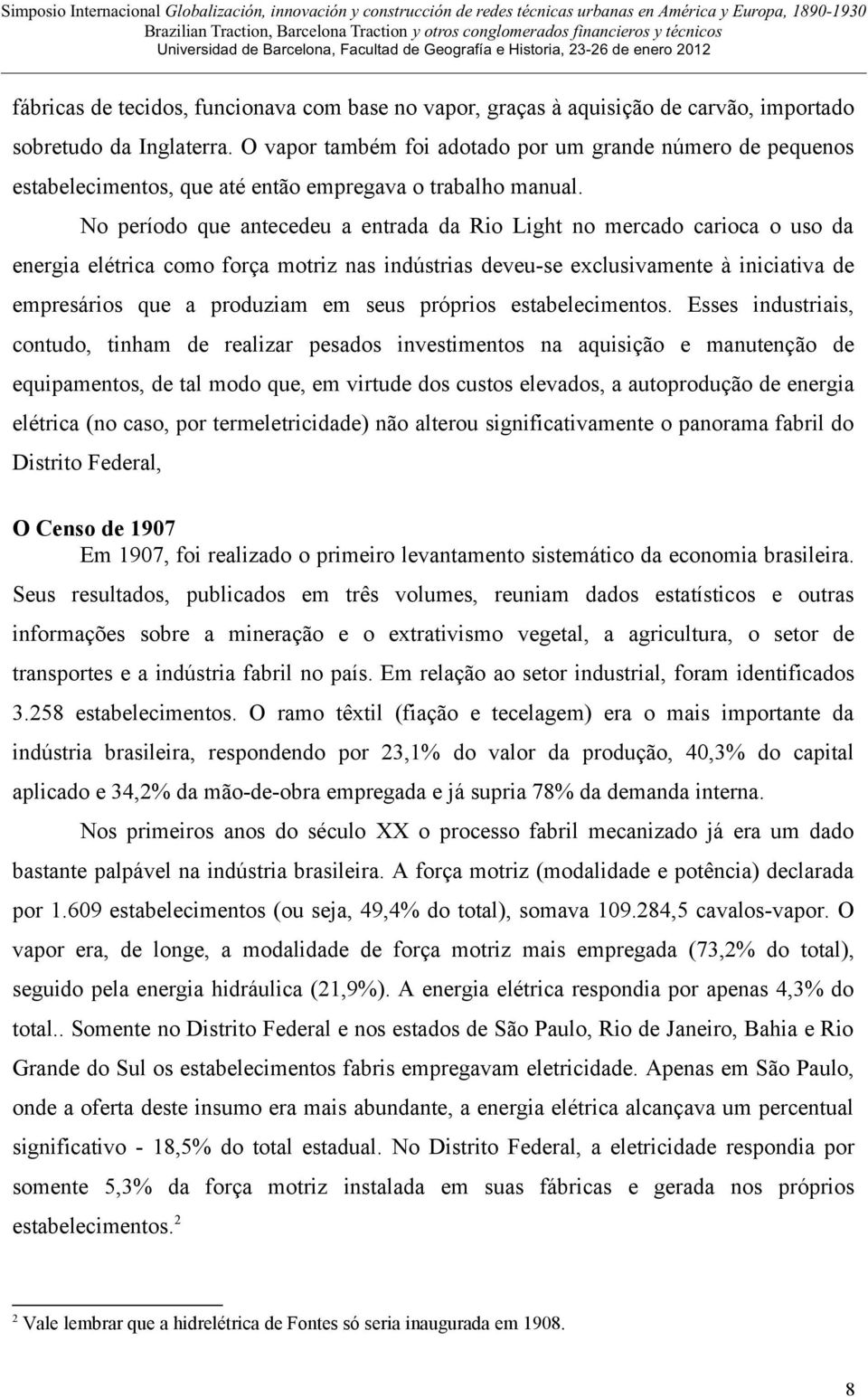 No período que antecedeu a entrada da Rio Light no mercado carioca o uso da energia elétrica como força motriz nas indústrias deveu-se exclusivamente à iniciativa de empresários que a produziam em