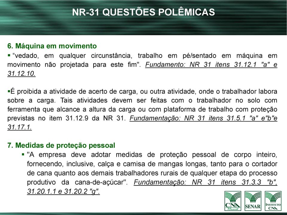 Tais atividades devem ser feitas com o trabalhador no solo com ferramenta que alcance a altura da carga ou com plataforma de trabalho com proteção previstas no item 31.12.9 da NR 31.