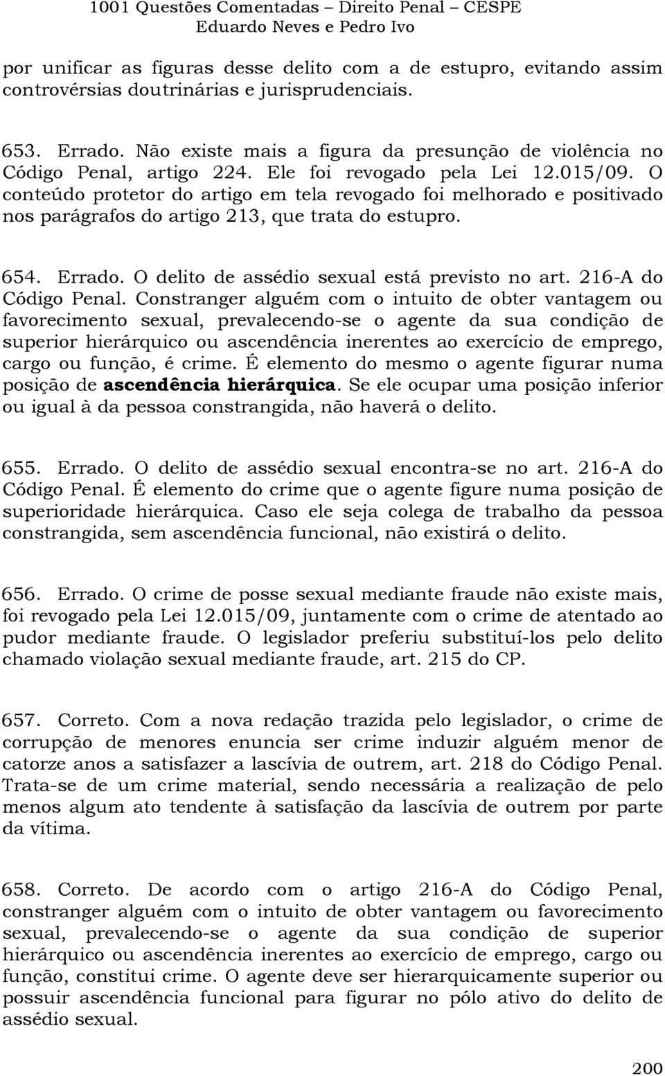 O conteúdo protetor do artigo em tela revogado foi melhorado e positivado nos parágrafos do artigo 213, que trata do estupro. 654. Errado. O delito de assédio sexual está previsto no art.