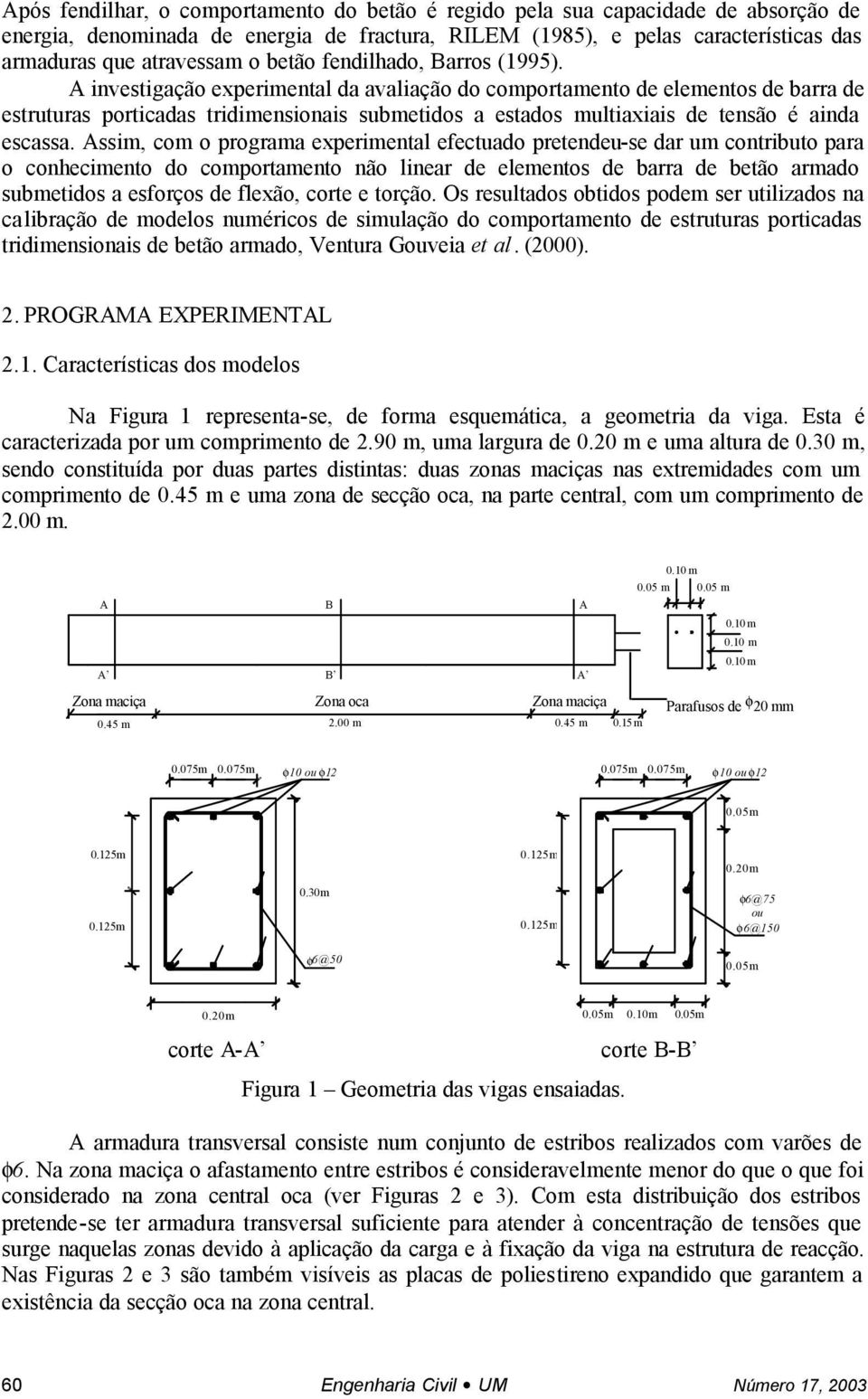 A investigação experimental da avaliação do comportamento de elementos de barra de estruturas porticadas tridimensionais submetidos a estados multiaxiais de tensão é ainda escassa.