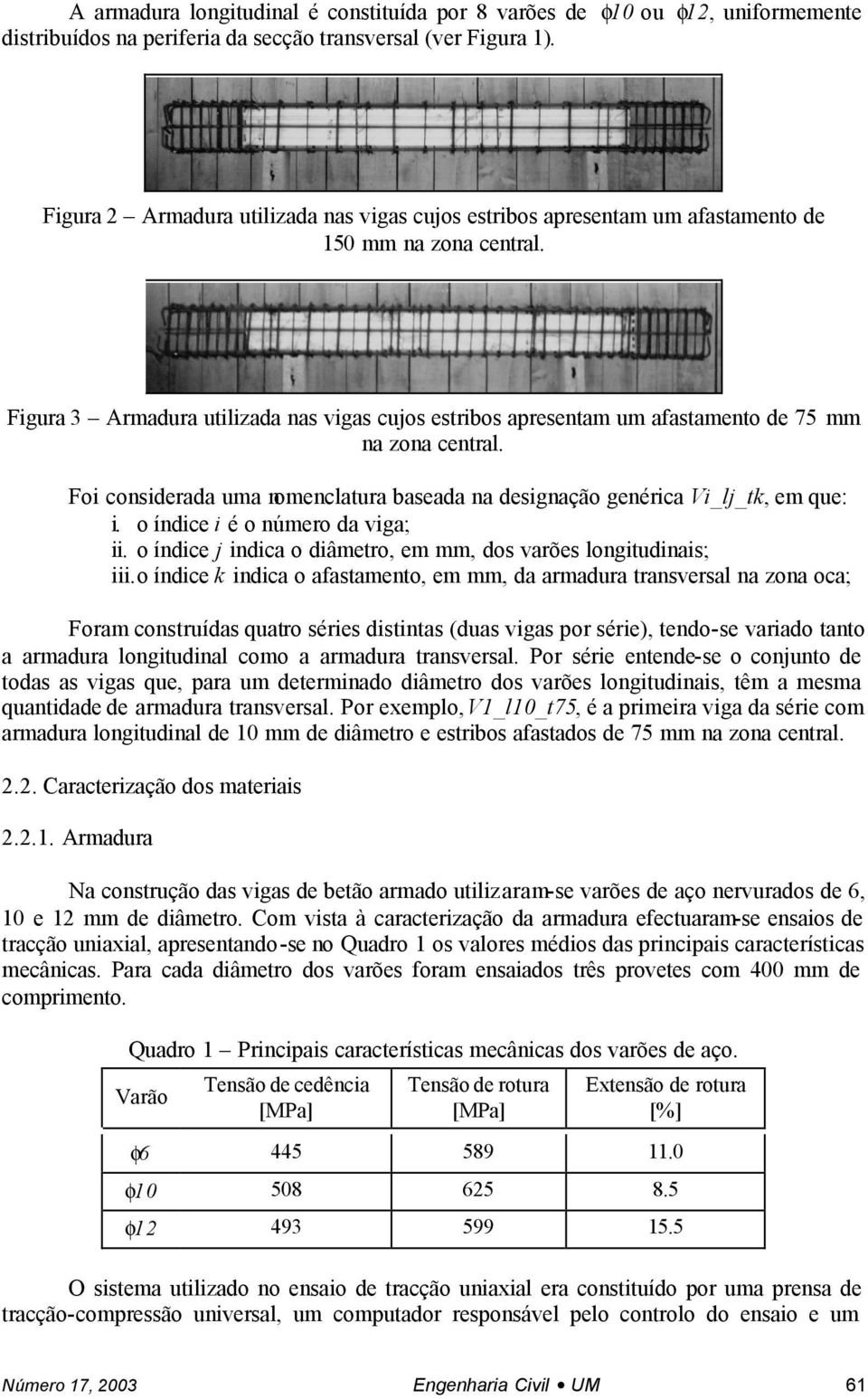 Figura 3 Armadura utilizada nas vigas cujos estribos apresentam um afastamento de 75 mm na zona central. Foi considerada uma nomenclatura baseada na designação genérica Vi_lj_tk, em que: i.