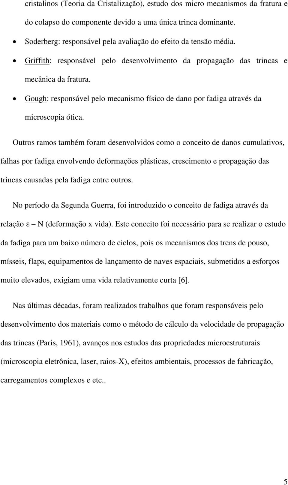 Gough: responsável pelo mecanismo físico de dano por fadiga através da microscopia ótica.