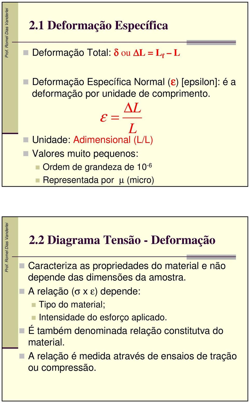 2 Diagrama Tensão - Deformação Caracteriza as propriedades do material e não depende das dimensões da amostra.