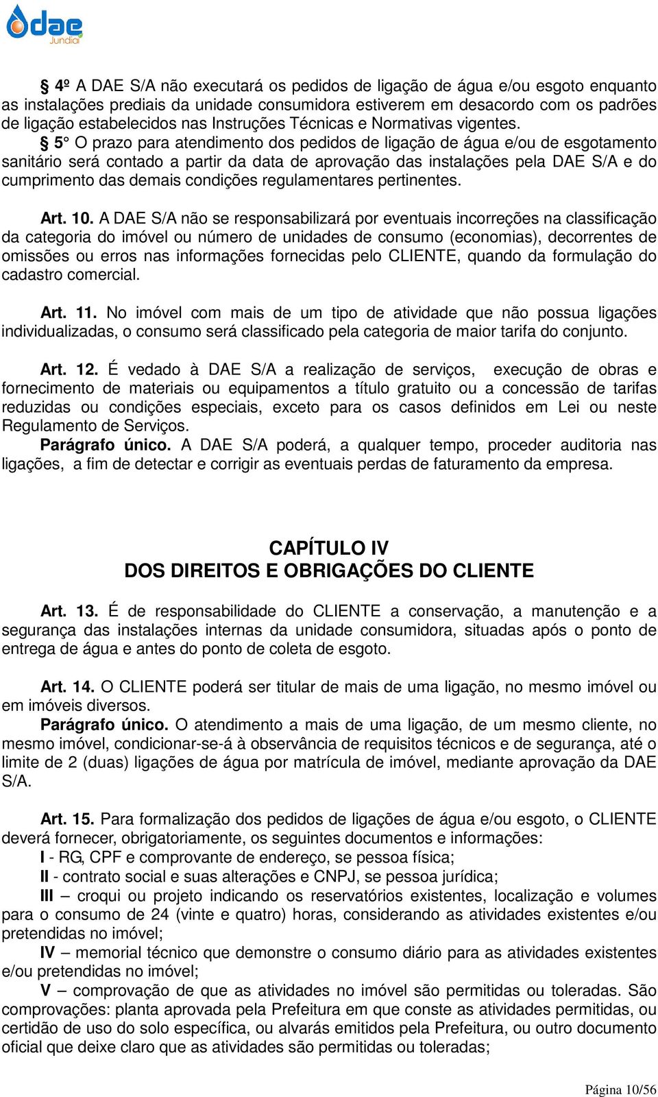 5 O prazo para atendimento dos pedidos de ligação de água e/ou de esgotamento sanitário será contado a partir da data de aprovação das instalações pela DAE S/A e do cumprimento das demais condições