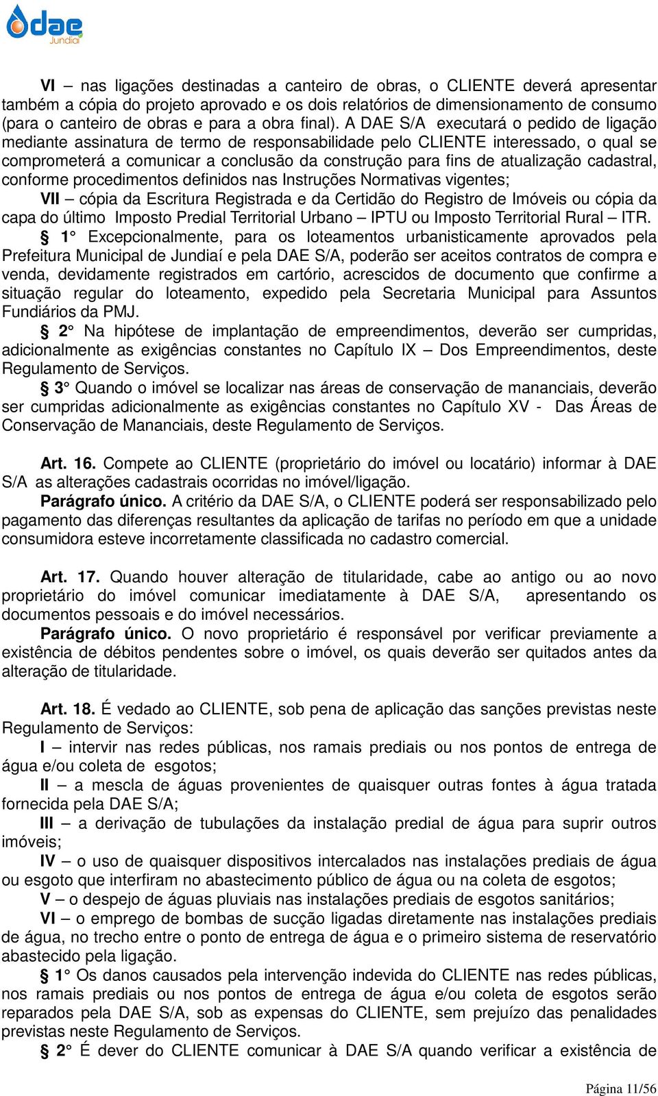 A DAE S/A executará o pedido de ligação mediante assinatura de termo de responsabilidade pelo CLIENTE interessado, o qual se comprometerá a comunicar a conclusão da construção para fins de