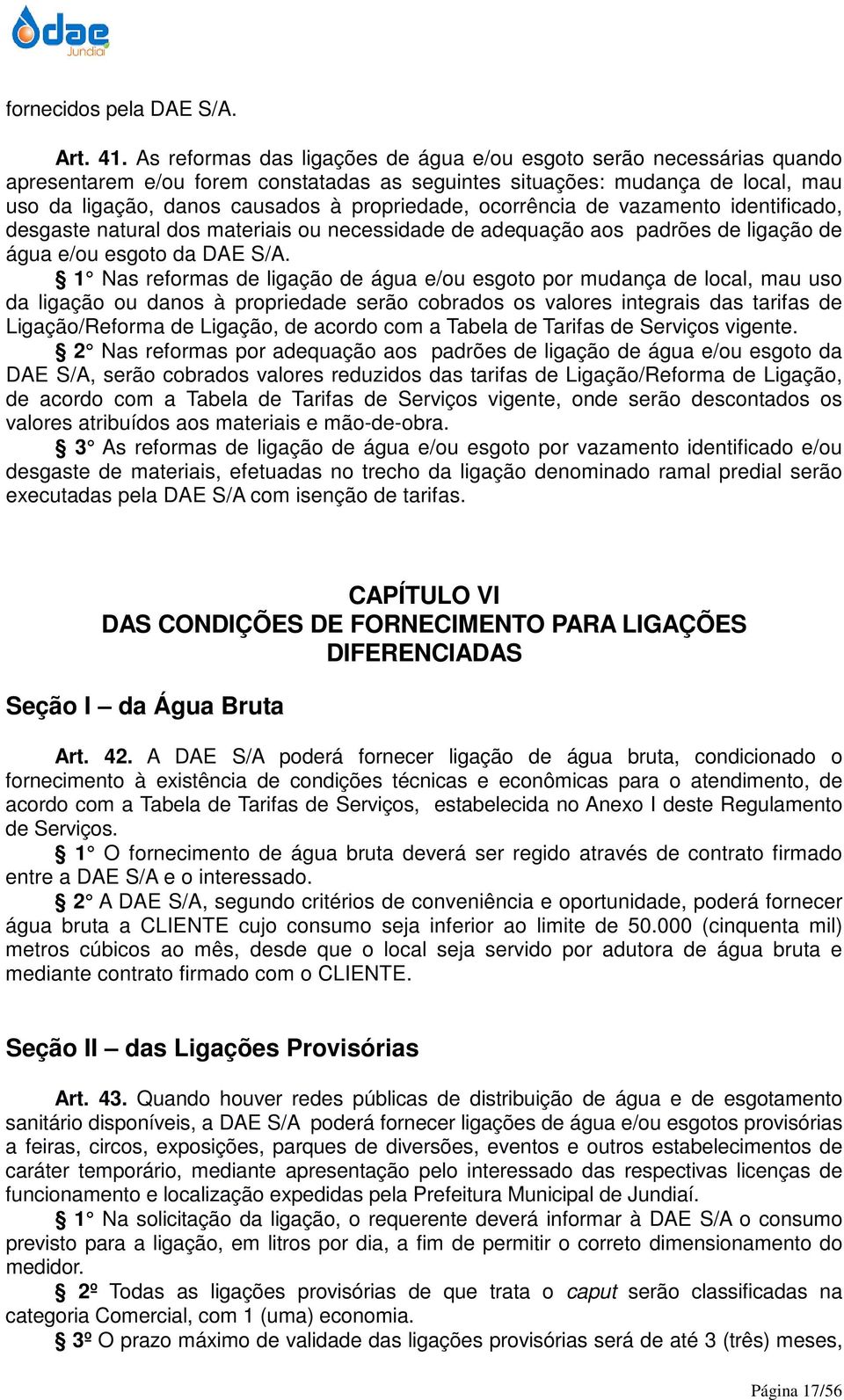 ocorrência de vazamento identificado, desgaste natural dos materiais ou necessidade de adequação aos padrões de ligação de água e/ou esgoto da DAE S/A.