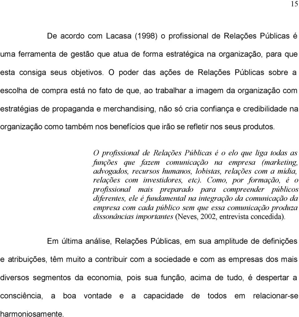 credibilidade na organização como também nos benefícios que irão se refletir nos seus produtos.