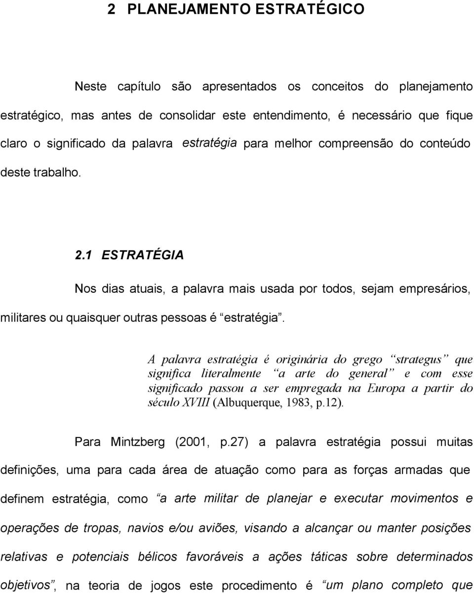 A palavra estratégia é originária do grego strategus que significa literalmente a arte do general e com esse significado passou a ser empregada na Europa a partir do século XVIII (Albuquerque, 1983,