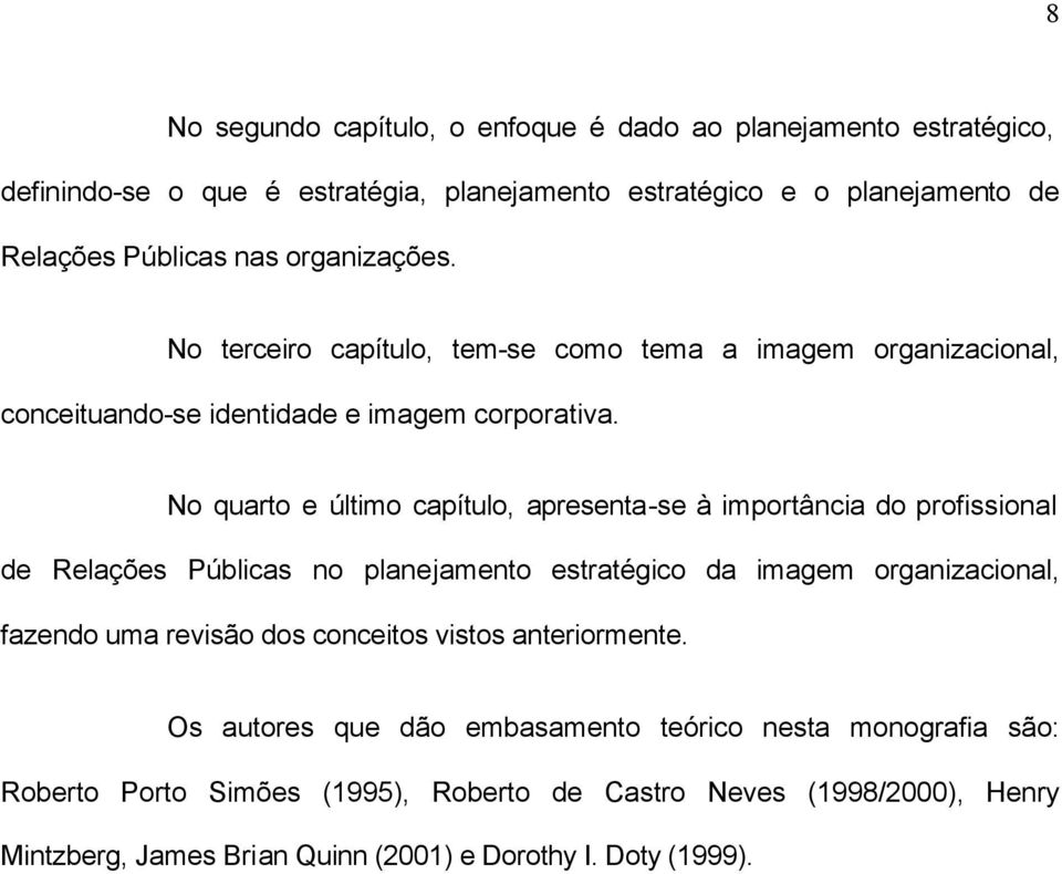 No quarto e último capítulo, apresenta-se à importância do profissional de Relações Públicas no planejamento estratégico da imagem organizacional, fazendo uma revisão dos