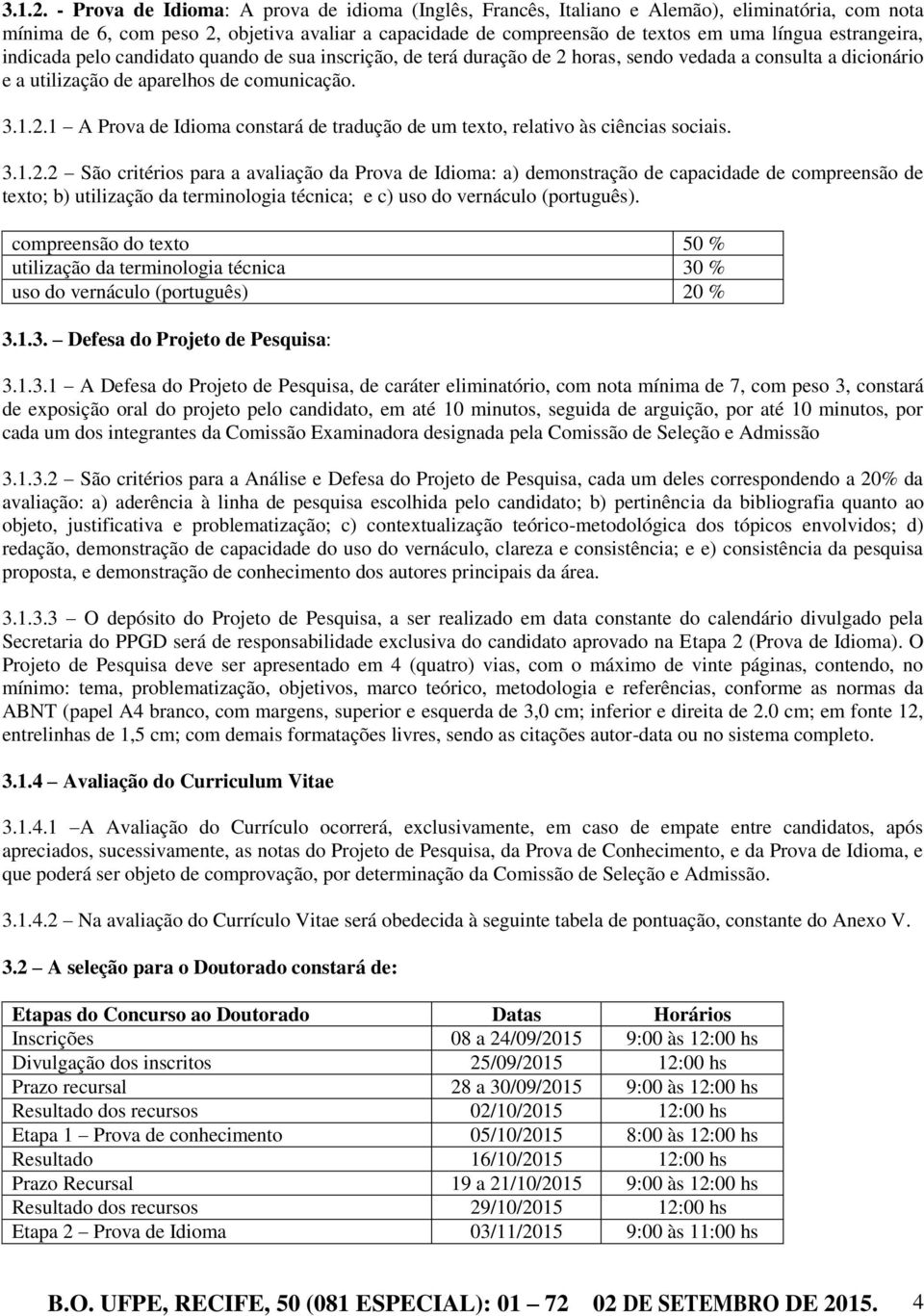 estrangeira, indicada pelo candidato quando de sua inscrição, de terá duração de 2 horas, sendo vedada a consulta a dicionário e a utilização de aparelhos de comunicação.