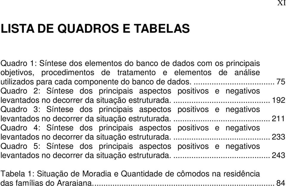 ... 192 Quadro 3: Síntese dos principais aspectos positivos e negativos levantados no decorrer da situação estruturada.