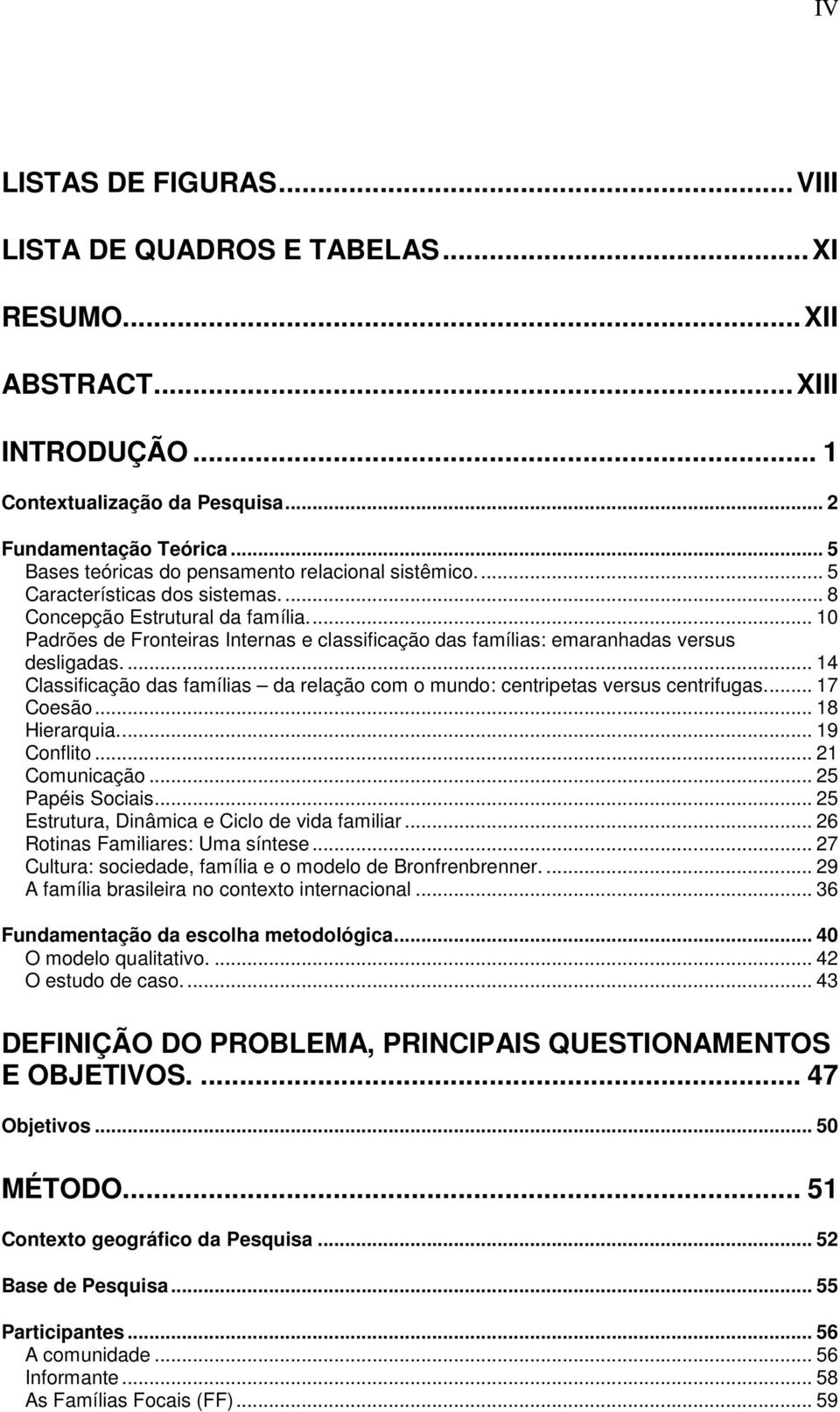 .. 10 Padrões de Fronteiras Internas e classificação das famílias: emaranhadas versus desligadas.... 14 Classificação das famílias da relação com o mundo: centripetas versus centrifugas... 17 Coesão.