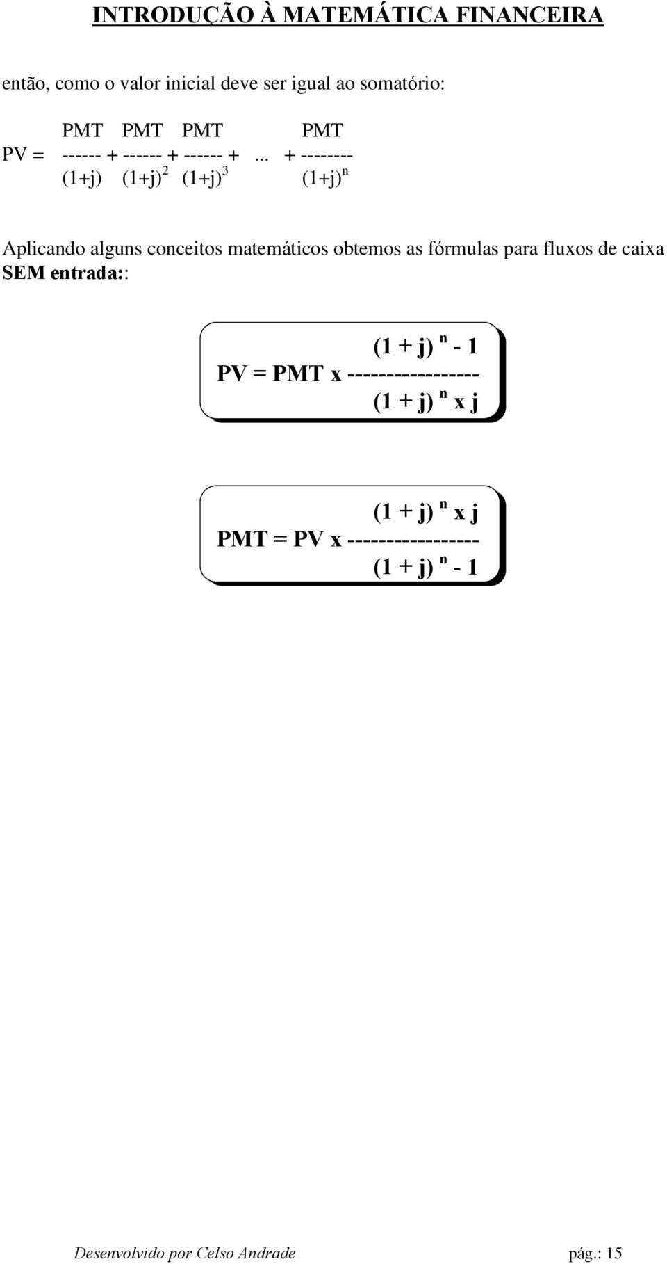 .. + -------- (1+j) (1+j) 2 (1+j) 3 (1+j) n Aplicando alguns conceitos matemáticos obtemos as