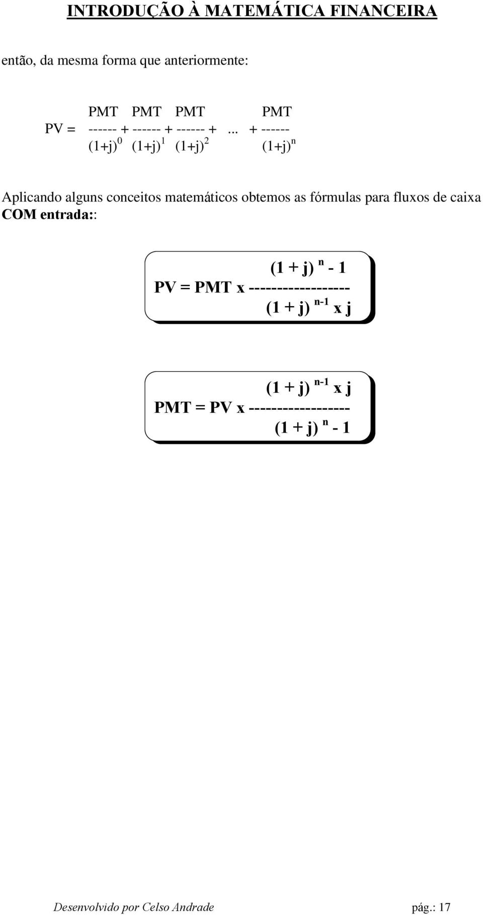 fórmulas para fluxos de caixa COM entrada:: (1 + j) n - 1 PV = PMT x ------------------ (1 + j)