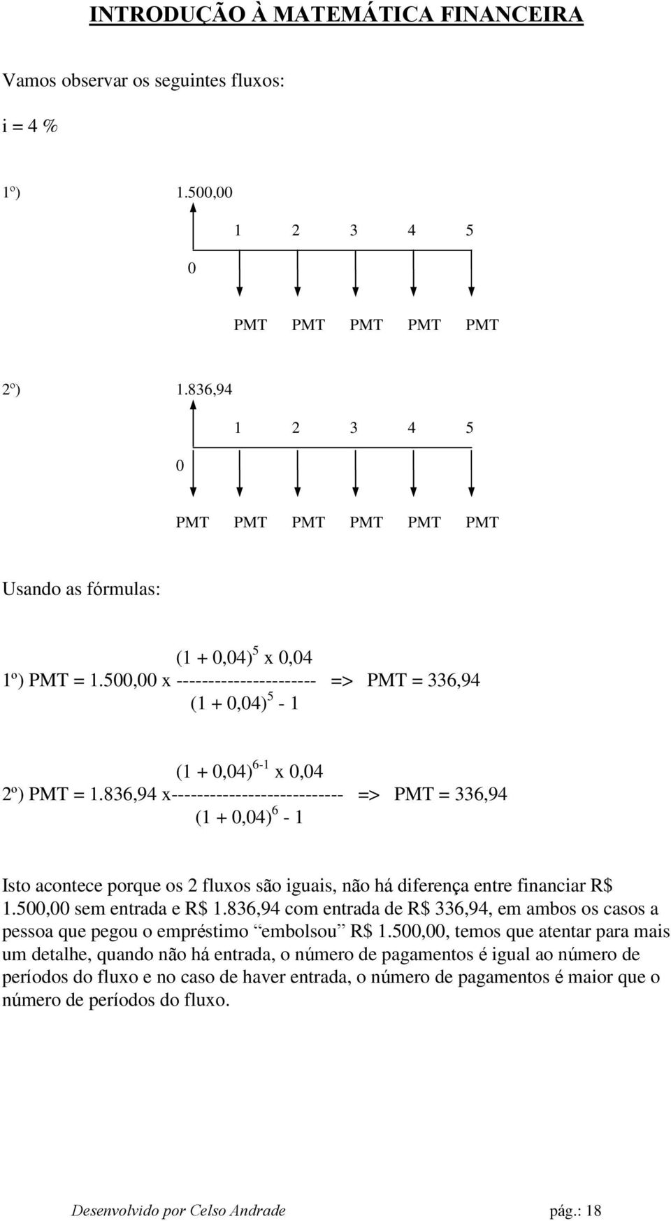 836,94 x--------------------------- => PMT = 336,94 (1 + 0,04) 6-1 Isto acontece porque os 2 fluxos são iguais, não há diferença entre financiar R$ 1.500,00 sem entrada e R$ 1.