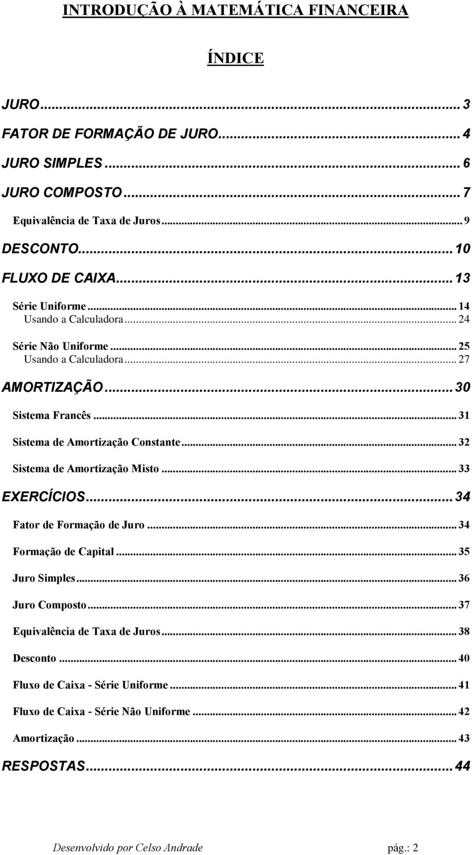 .. 32 Sistema de Amortização Misto... 33 EXERCÍCIOS... 34 Fator de Formação de Juro... 34 Formação de Capital... 35 Juro Simples... 36 Juro Composto.