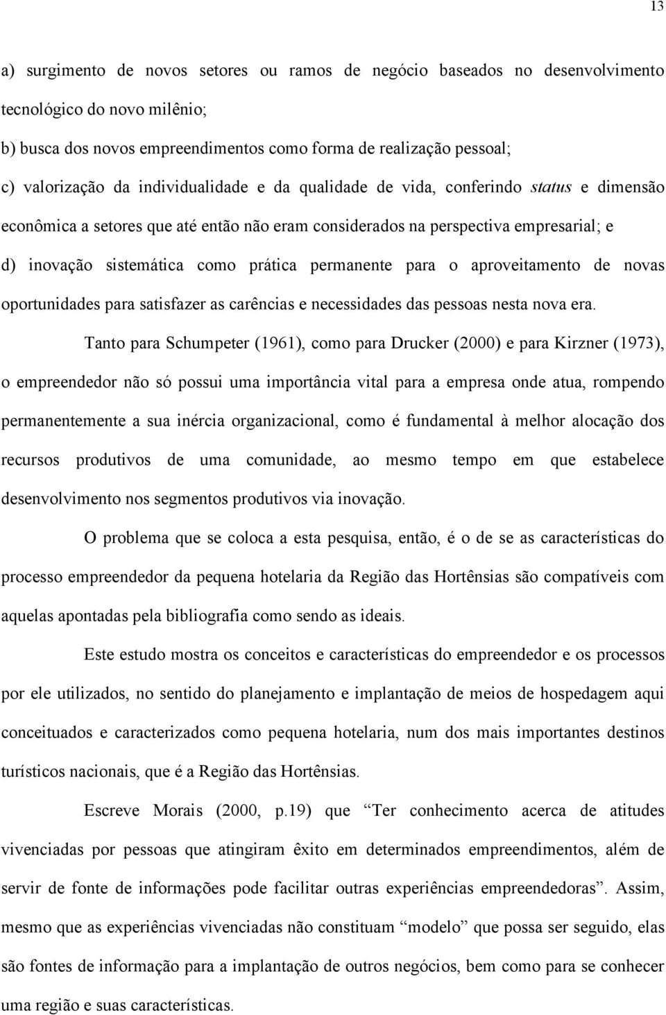 permanente para o aproveitamento de novas oportunidades para satisfazer as carências e necessidades das pessoas nesta nova era.