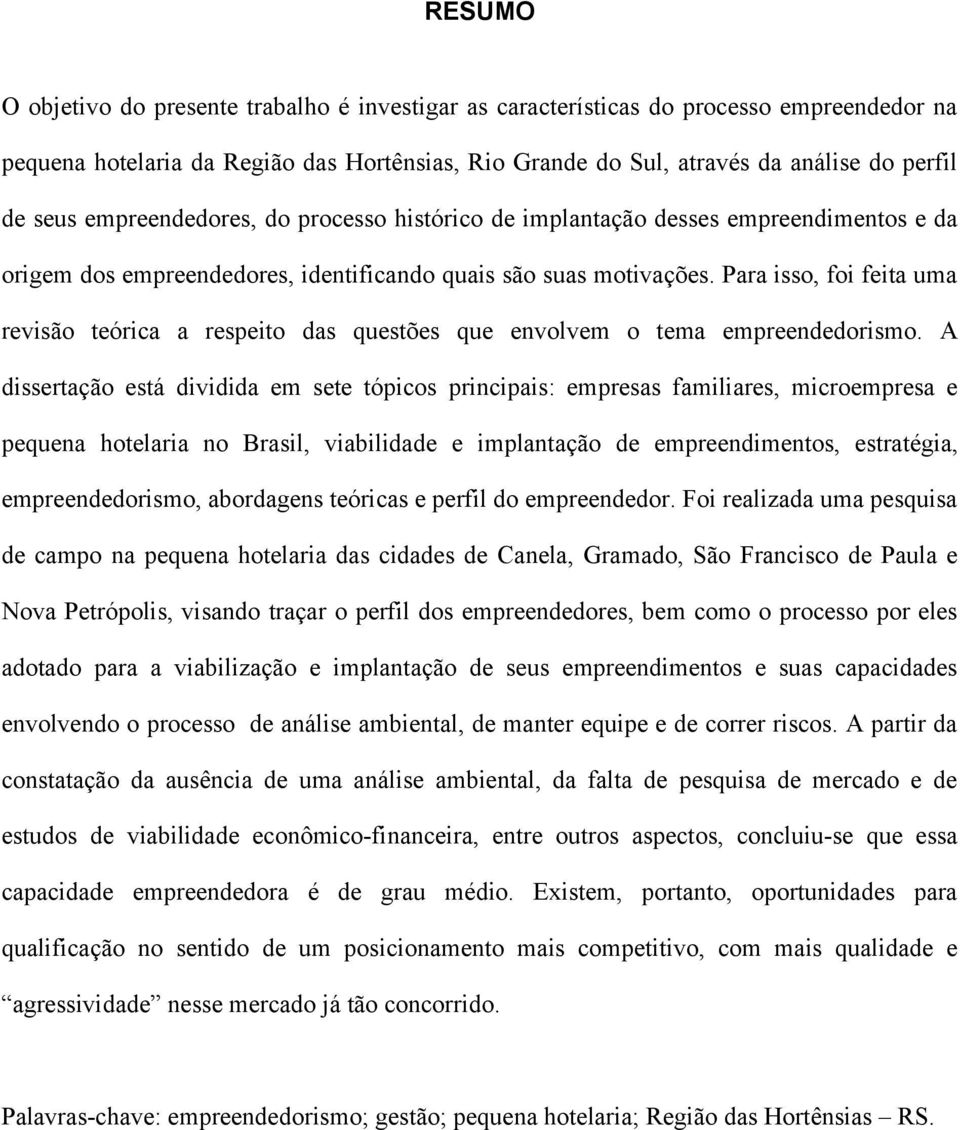 Para isso, foi feita uma revisão teórica a respeito das questões que envolvem o tema empreendedorismo.