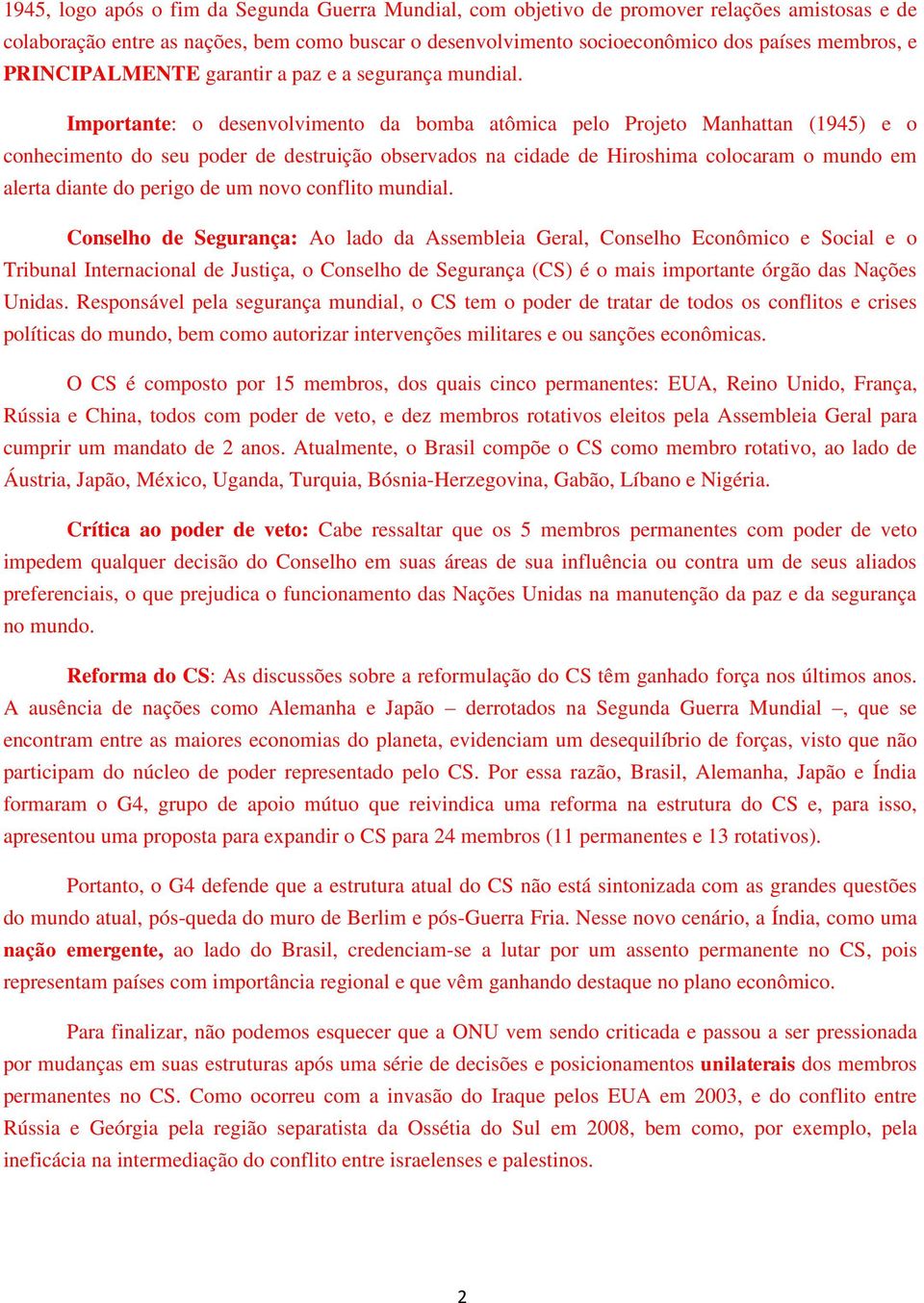 Importante: o desenvolvimento da bomba atômica pelo Projeto Manhattan (1945) e o conhecimento do seu poder de destruição observados na cidade de Hiroshima colocaram o mundo em alerta diante do perigo