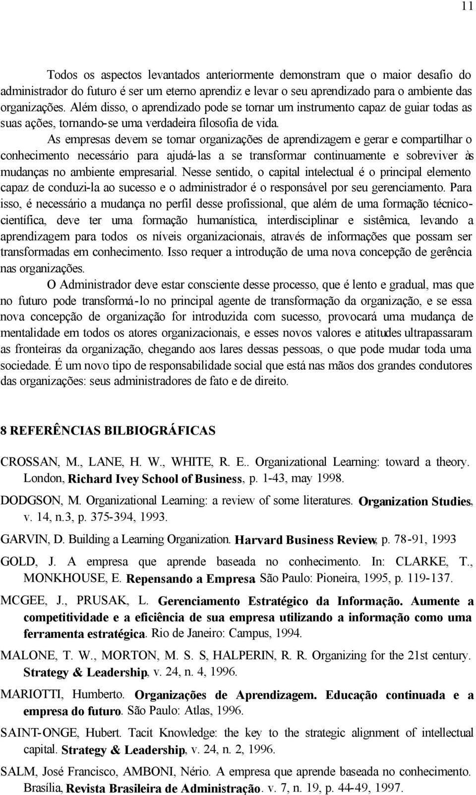 As empresas devem se tornar organizações de aprendizagem e gerar e compartilhar o conhecimento necessário para ajudá-las a se transformar continuamente e sobreviver às mudanças no ambiente