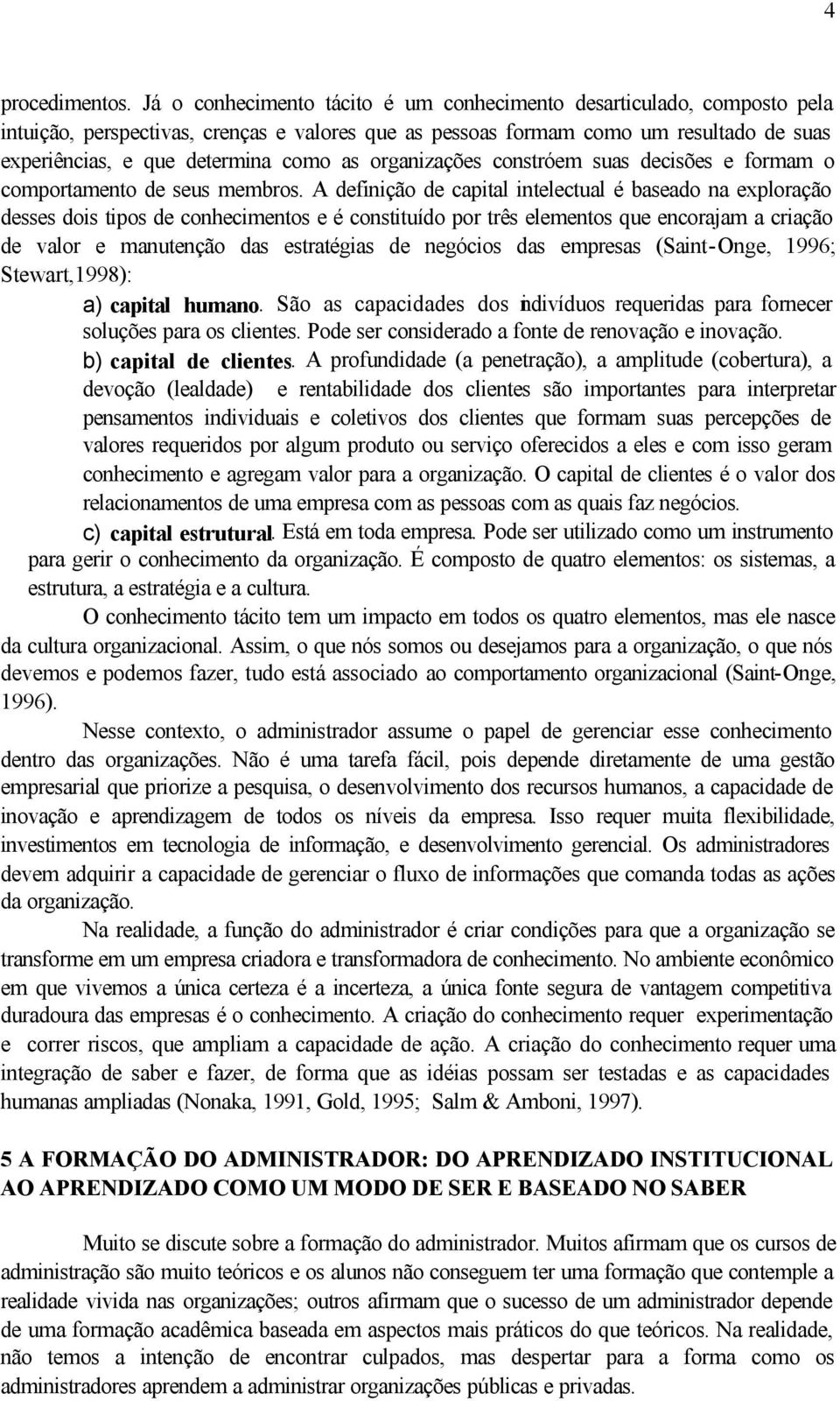 organizações constróem suas decisões e formam o comportamento de seus membros.