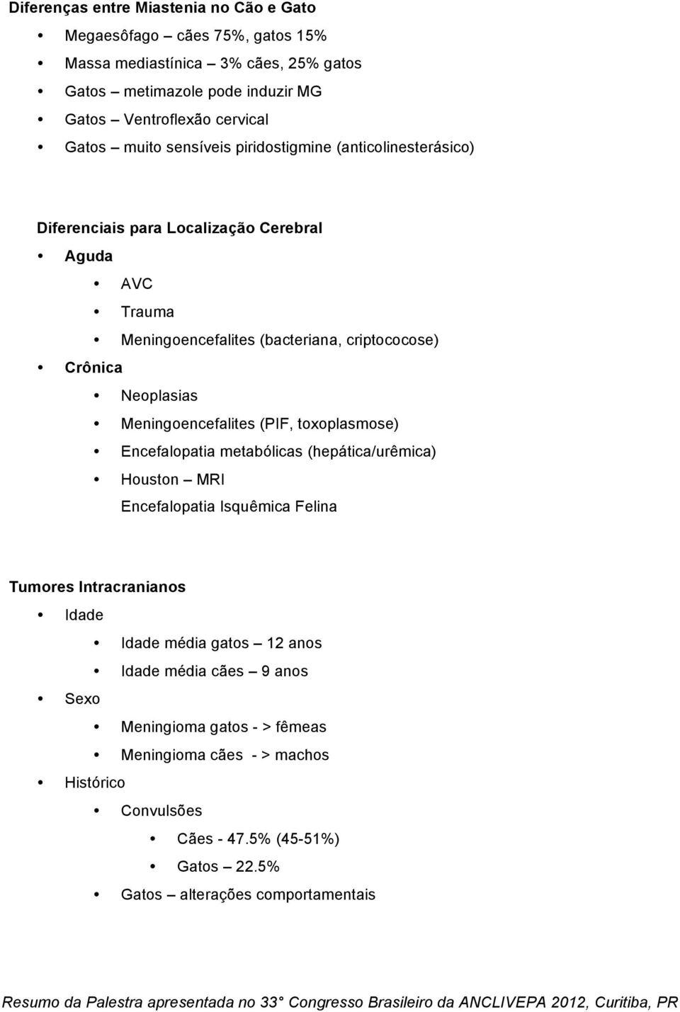 Neoplasias Meningoencefalites (PIF, toxoplasmose) Encefalopatia metabólicas (hepática/urêmica) Houston MRI Encefalopatia Isquêmica Felina Tumores Intracranianos Idade Idade