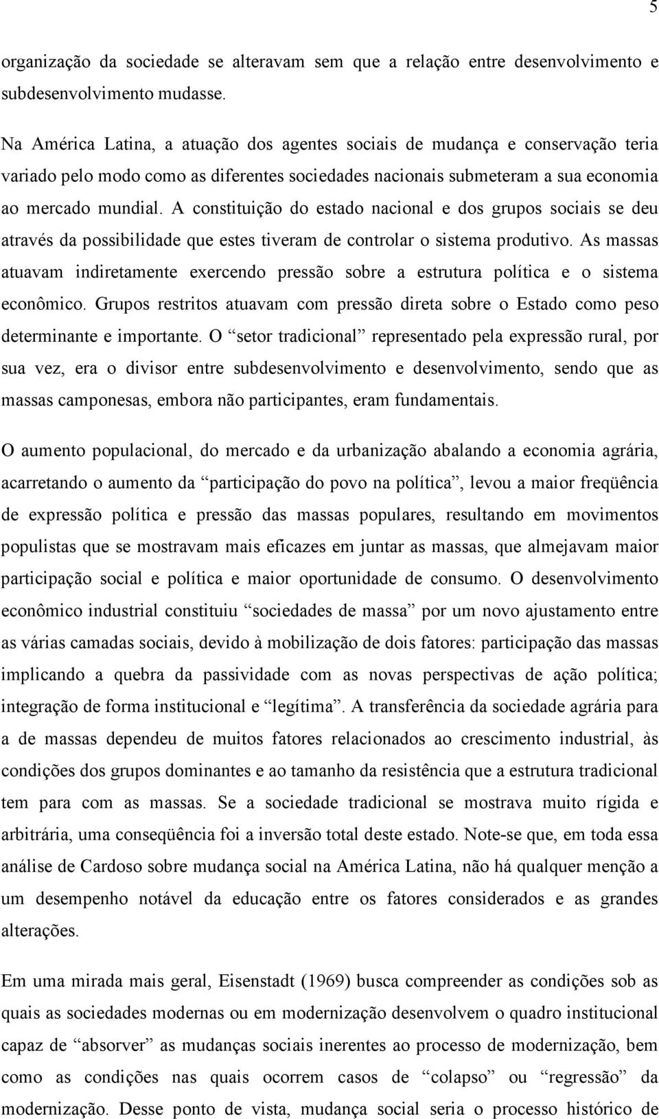 A constituição do estado nacional e dos grupos sociais se deu através da possibilidade que estes tiveram de controlar o sistema produtivo.