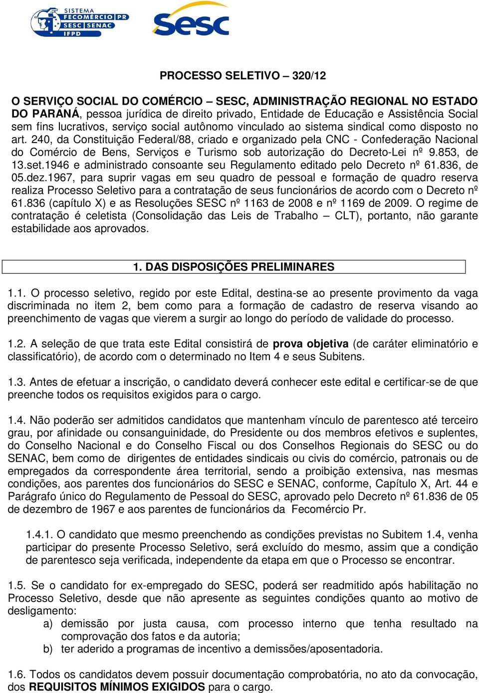 240, da Constituição Federal/88, criado e organizado pela CNC - Confederação Nacional do Comércio de Bens, Serviços e Turismo sob autorização do Decreto-Lei nº 9.853, de 13.set.