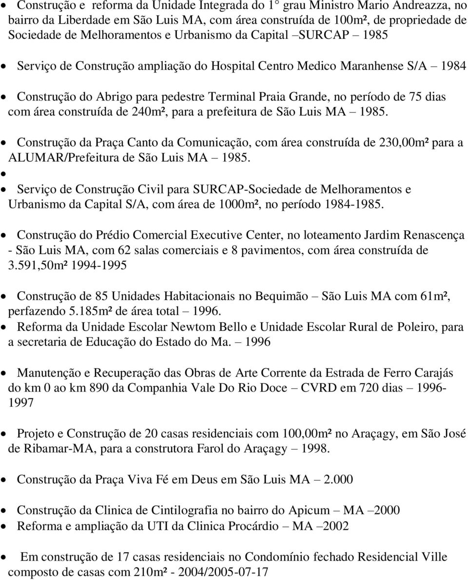 construída de 240m², para a prefeitura de São Luis MA 1985. Construção da Praça Canto da Comunicação, com área construída de 230,00m² para a ALUMAR/Prefeitura de São Luis MA 1985.