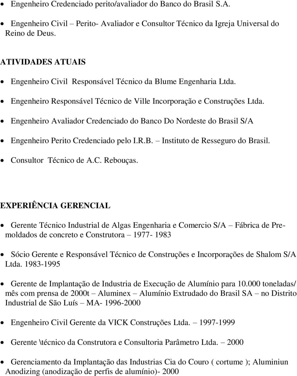 Engenheiro Avaliador Credenciado do Banco Do Nordeste do Brasil S/A Engenheiro Perito Credenciado pelo I.R.B. Instituto de Resseguro do Brasil. Consultor Técnico de A.C. Rebouças.