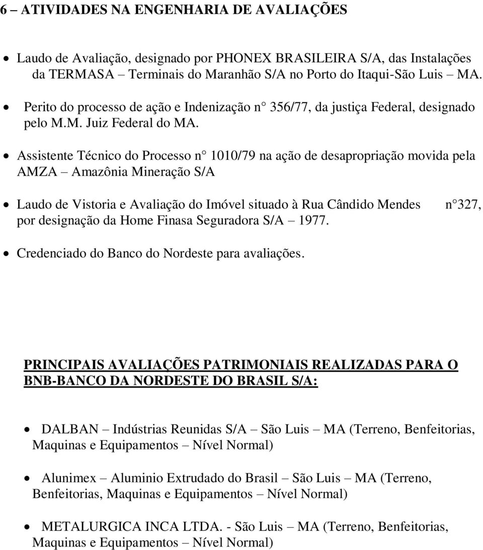 Assistente Técnico do Processo n 1010/79 na ação de desapropriação movida pela AMZA Amazônia Mineração S/A Laudo de Vistoria e Avaliação do Imóvel situado à Rua Cândido Mendes por designação da Home